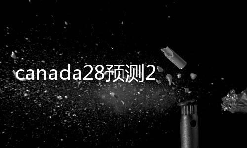 canada28预测28开奖网站刮奖（canada28预测28开奖网站刮奖不需要实名认证）